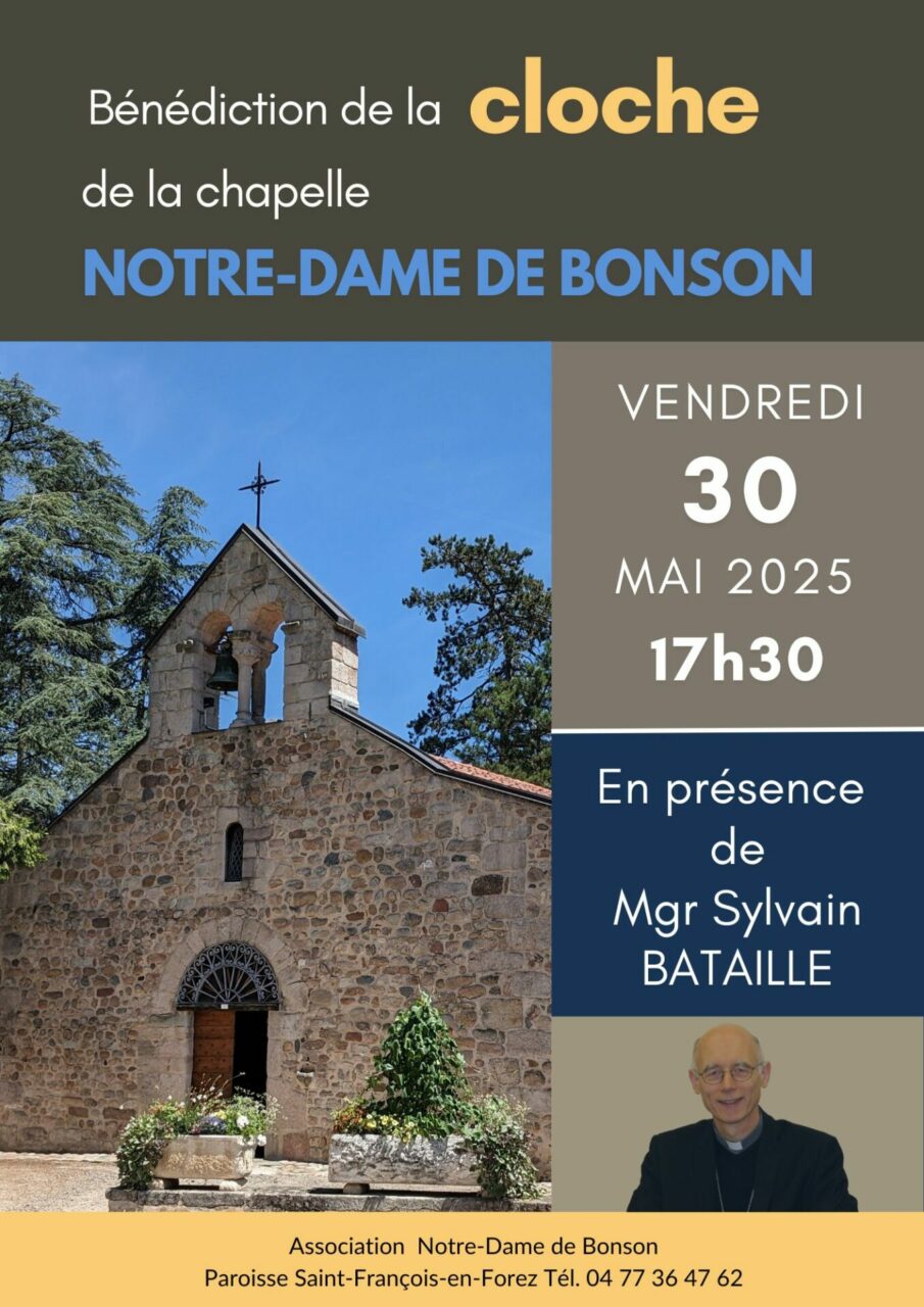 Bénédiction de la
En présence 
de
Mgr Sylvain
BATAILLE
de la chapelle
VENDREDI
MAI 2025
30
Notre-dame de BONSON
cloche